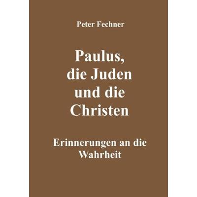 Paulus, die Juden und die Christen, Taschenbuch von Peter Fechner, Epubli, 978-3-7549-1702-2