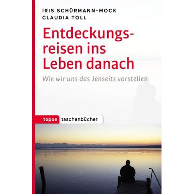 Entdeckungsreisen ins Leben danach, Paperback von Iris Schürmann-Mock,Claudia Toll, Topos Plus