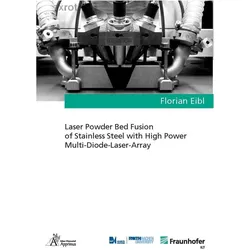 Laser Powder Bed Fusion of Stainless Steel with High Power Multi-Diode-Laser-Array, Fachbücher von Florian Eibl