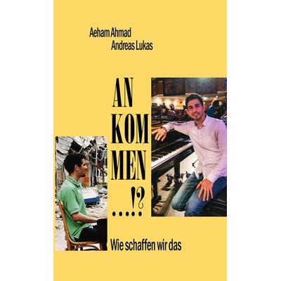 Ankommen ...!?, Taschenbuch von Aeham Ahmad,Andreas Lukas, Tredition, 978-3-384-18186-2