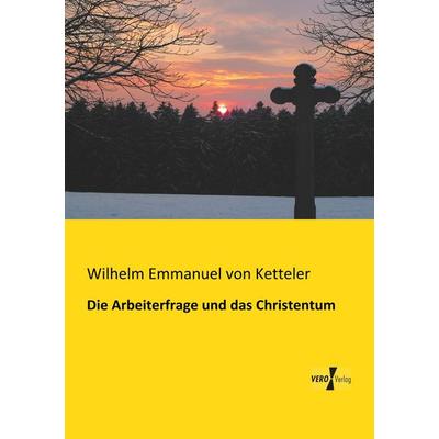 Die Arbeiterfrage und das Christentum, Taschenbuch von Wilhelm Emmanuel Ketteler, BoD - Books on Demand, 978-3-95610-888-4