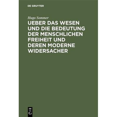 Ueber das Wesen und die Bedeutung der menschlichen Freiheit und deren moderne Widersacher, Gebundene Ausgabe von Hugo Sommer, De Gruyter,