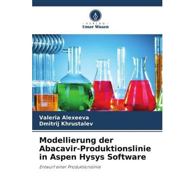 Modellierung der Abacavir-Produktionslinie in Aspen Hysys Software, Taschenbuch von Valeria Alexeeva,Dmitrij Khrustalev, Verlag Unser Wissen,