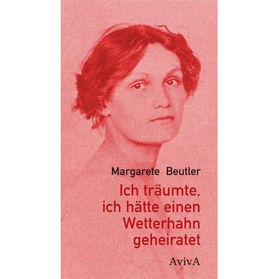 Ich träumte, ich hätte einen Wetterhahn geheiratet, Gebundene Ausgabe von Margarete Beutler, Aviva, 978-3-932338-95-3