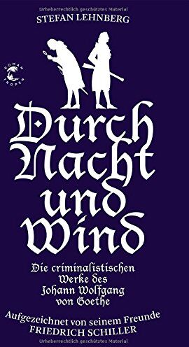 Stefan Lehnberg - Durch Nacht und Wind: Die criminalistischen Werke des Johann Wolfgang von Goethe. Aufgezeichnet von seinem Freunde Friedrich Schiller - Preis vom 06.10.2026 07:26:00 h