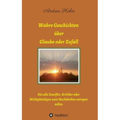 Wahre Geschichten über Glaube oder Zufall, Taschenbuch von Andrea Hohn, Tredition, 978-3-7482-4434-9