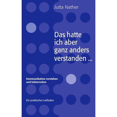Das hatte ich aber ganz anders verstanden..., Taschenbuch von Jutta Nather, BoD – Books on Demand, 978-3-8334-2252-2