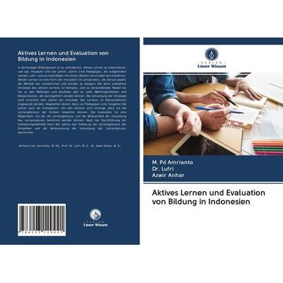 Aktives Lernen und Evaluation von Bildung in Indonesien, Taschenbuch von M. Pd Amrianto,Lufri,Azwir Anhar, BoD - Books on Demand, 978-620-3-12944-1