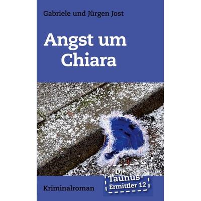 Die Taunus-Ermittler Band 12 - Angst um Chiara, Taschenbuch von Jürgen Jost,Gabriele Jost, BoD – Books on Demand, 978-3-7557-2096-6