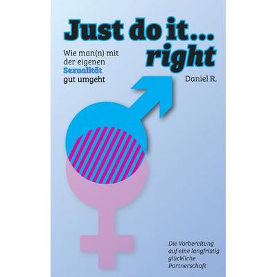 Just do it… right, Taschenbuch von Daniel R., BoD – Books on Demand, 978-3-7412-5320-1