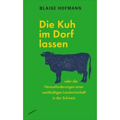 Die Kuh im Dorf lassen, Taschenbuch von Blaise Hofmann, Atlantis Literatur, 978-3-7152-5037-3