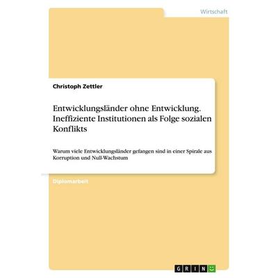 Entwicklungsländer ohne Entwicklung. Ineffiziente Institutionen als Folge sozialen Konflikts, Taschenbuch von Christoph Zettler, GRIN,