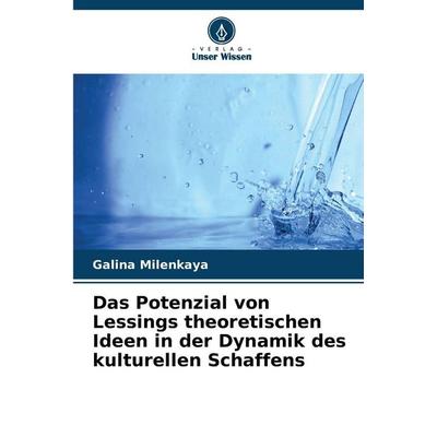 Das Potenzial von Lessings theoretischen Ideen in der Dynamik des kulturellen Schaffens, Taschenbuch von Galina Milenkaya, Verlag Unser Wissen,