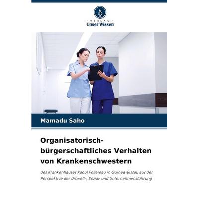 Organisatorisch-bürgerschaftliches Verhalten von Krankenschwestern, Taschenbuch von Mamadu Saho, Verlag Unser Wissen, 978-620-7-26136-9