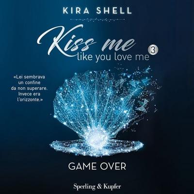 Kiss me like you love me 3: Game over - Kira Shell, Audio, 9788820099220