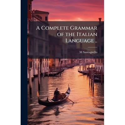 A Complete Grammar of the Italian Language .., Taschenbuch von M. Santagnello, Creative Media Partners, LLC, 978-1-02-518805-8