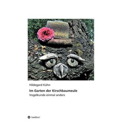 Im Garten der Kirschbaumeule - Vogelkunde einmal anders, Taschenbuch von Hildegard Kühn, Tredition, 978-3-7497-5933-0
