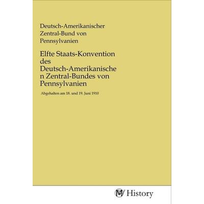 Elfte Staats-Konvention des Deutsch-Amerikanischen Zentral-Bundes von Pennsylvanien, Taschenbuch von , MV-History, 978-3-96872-474-4