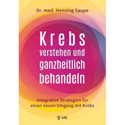 Krebs verstehen und ganzheitlich behandeln, Taschenbuch von Henning Saupe, Vak, 978-3-86731-252-3