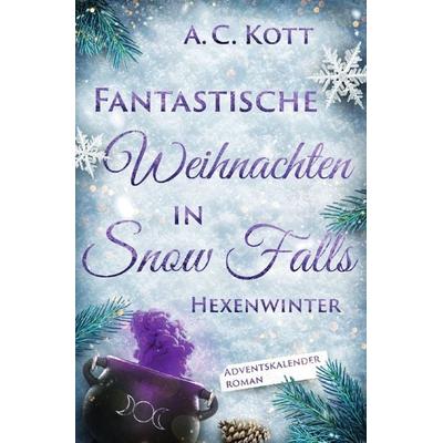 Fantastische Weihnachten in Snow Falls / Fantastische Weihnachten in Snow Falls: Hexenwinter, Taschenbuch von A.C. Kott, Epubli, 978-3-8187-0338-7