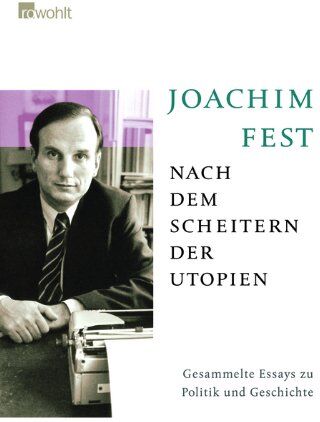 Joachim Fest - Nach dem Scheitern der Utopien: Gesammelte Essays zu Politik und Geschichte - Preis vom 18.10.2026 19:22:15 h