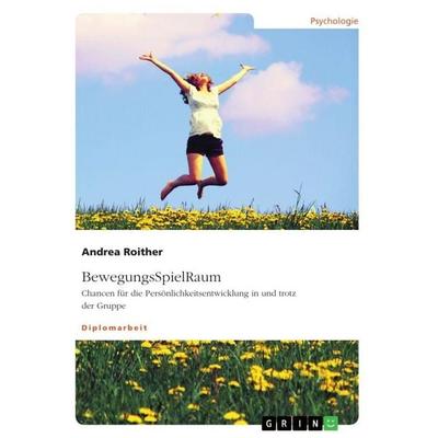 BewegungsSpielRaum. Chancen für die Persönlichkeitsentwicklung in und trotz der Gruppe, Taschenbuch von Andrea Roither, GRIN, 978-3-668-46916-7
