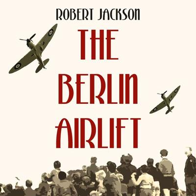 The Berlin Airlift - Robert Jackson, Audio, 9781913328122
