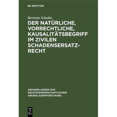 Der natürliche, vorrechtliche, Kausalitätsbegriff im zivilen Schadensersatzrecht, Gebundene Ausgabe von Bertram Schulin, De Gruyter, 978-3-11-232781-4