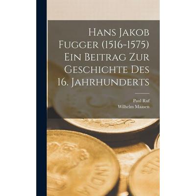 Hans Jakob Fugger (1516-1575) Ein Beitrag Zur Geschichte Des 16. Jahrhunderts, Gebundene Ausgabe von Maasen,Ruf, Legare Street Press,