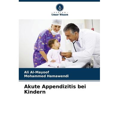 Akute Appendizitis bei Kindern, Taschenbuch von Ali Al-Mayoof,Mohammed Hamawendi, Verlag Unser Wissen, 978-620-7-69735-9