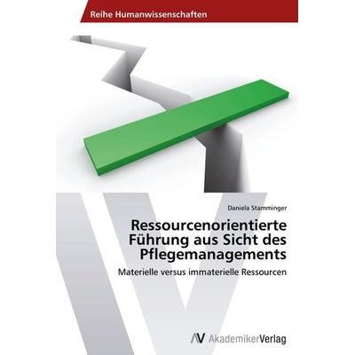 Ressourcenorientierte Führung aus Sicht des Pflegemanagements, Taschenbuch von Daniela Stamminger, AV Akademikerverlag, 978-3-639-46016-2