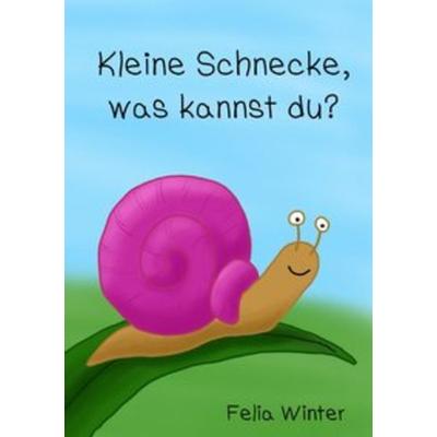 Kleine Schnecke, was kannst du?, Taschenbuch von Felia Winter, Epubli, 978-3-7502-7985-8
