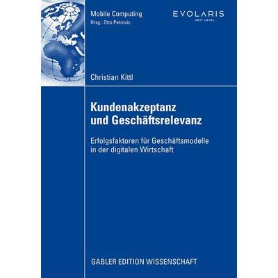 Kundenakzeptanz und Geschäftsrelevanz, Taschenbuch von Christian Kittl, Betriebswirtschaftlicher Verlag Gabler, 978-3-8349-1543-6