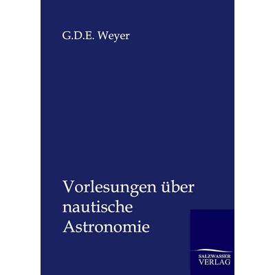 Vorlesungen über nautische Astronomie, Taschenbuch von G. D. E. Weyer, Salzwasser, 978-3-86444-562-0