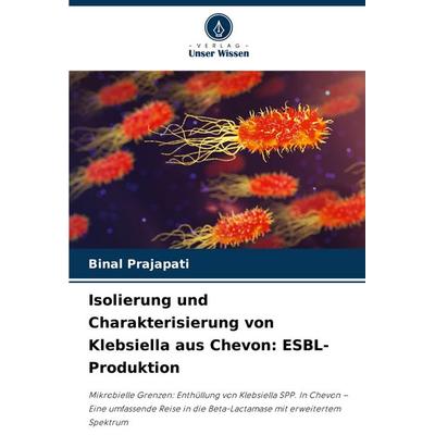 Isolierung und Charakterisierung von Klebsiella aus Chevon: ESBL-Produktion, Taschenbuch von Binal Prajapati, Verlag Unser Wissen, 978-620-6-98769-7