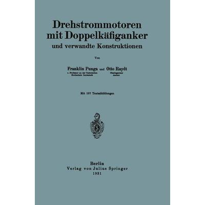 Drehstrommotoren mit Doppelkäfiganker und verwandte Konstruktionen, Taschenbuch von Franklin Punga,Otto Raydt, Springer Berlin, 978-3-642-89422-0