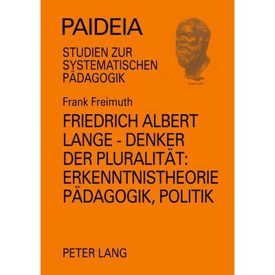 Friedrich Albert Lange - Denker der Pluralität:- Erkenntnistheorie, Pädagogik, Politik, Taschenbuch von Frank Freimuth, Peter Lang GmbH,