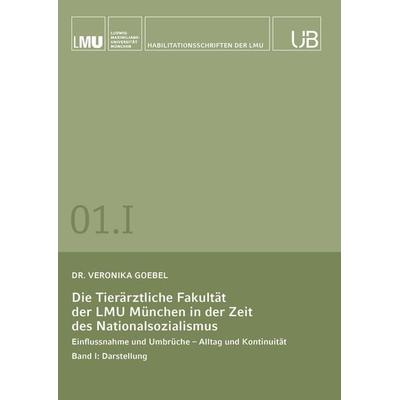 Die Tierärztliche Fakultät der LMU München in der Zeit des Nationalsozialismus. Band I: Darstellung, Taschenbuch von Veronika Goebel, Buchschmiede,