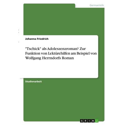 'Tschick' als Adoleszenzroman? Zur Funktion von Lektürehilfen am Beispiel von Wolfgang Herrndorfs Roman, Taschenbuch von Johanna Friedrich, GRIN,