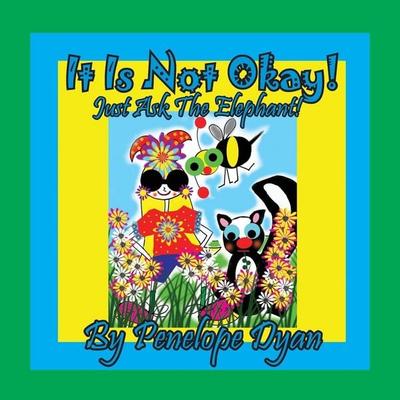 It Is Not Okay! Just Ask The Elephant!, Taschenbuch von Penelope Dyan, Bellissima Publishing LLC, 978-1-61477-450-1