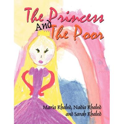 The Princess And The Poor, Taschenbuch von Nadia Khaled Maria Khaled,Sarah Khaled, Xlibris, 978-1-4653-4051-1