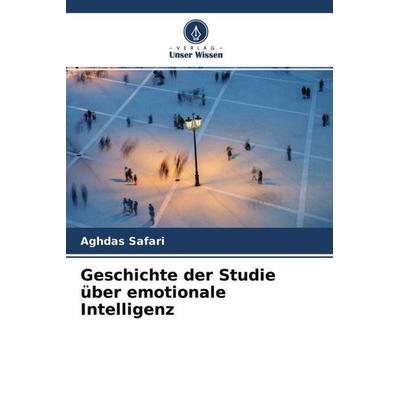 Geschichte der Studie über emotionale Intelligenz, Taschenbuch von Aghdas Safari, Verlag Unser Wissen, 978-620-4-65111-8