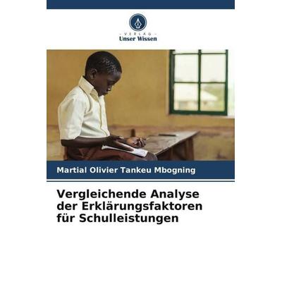 Vergleichende Analyse der Erklärungsfaktoren für Schulleistungen, Taschenbuch von Martial Olivier Tankeu Mbogning, Verlag Unser Wissen,