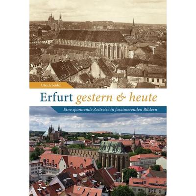 Erfurt gestern und heute, Gebundene Ausgabe von Ulrich Seidel, Sutton, 978-3-96303-480-0