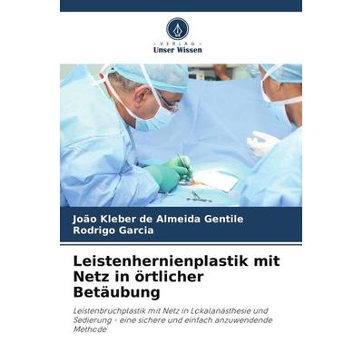 Leistenhernienplastik mit Netz in örtlicher Betäubung, Taschenbuch von João Kleber de Almeida Gentile,Rodrigo Garcia, Verlag Unser Wissen,