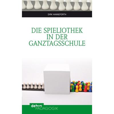 Die Spieliothek in der Ganztagsschule, Taschenbuch von Dirk Hanneforth, Debus Pädagogik, 978-3-95414-008-4