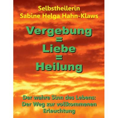 Vergebung = Liebe = Heilung, Taschenbuch von Selbstheilerin Sabine Helga Hahn-Klaws, Tredition, 978-3-7482-0887-7