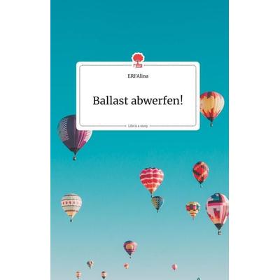 Ballast abwerfen! Life is a Story - story.one, Gebundene Ausgabe von Erfalina, Story.one publishing, 978-3-99087-033-4