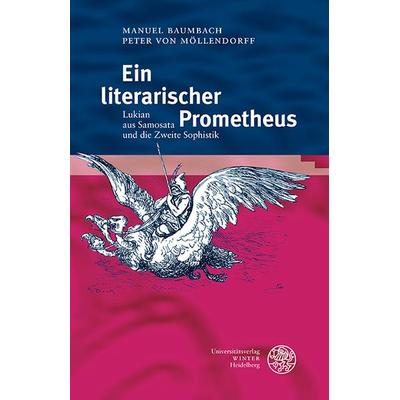 Ein literarischer Prometheus, Taschenbuch von Manuel Baumbach,Peter Möllendorff, Universitätsverlag Winter GmbH Heidelberg, 978-3-8253-6460-1