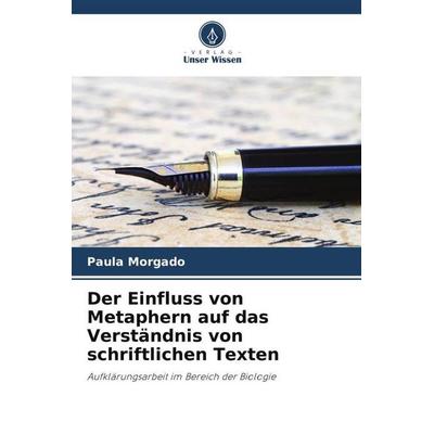 Der Einfluss von Metaphern auf das Verständnis von schriftlichen Texten, Taschenbuch von Paula Morgado, Verlag Unser Wissen, 978-620-6-29843-4